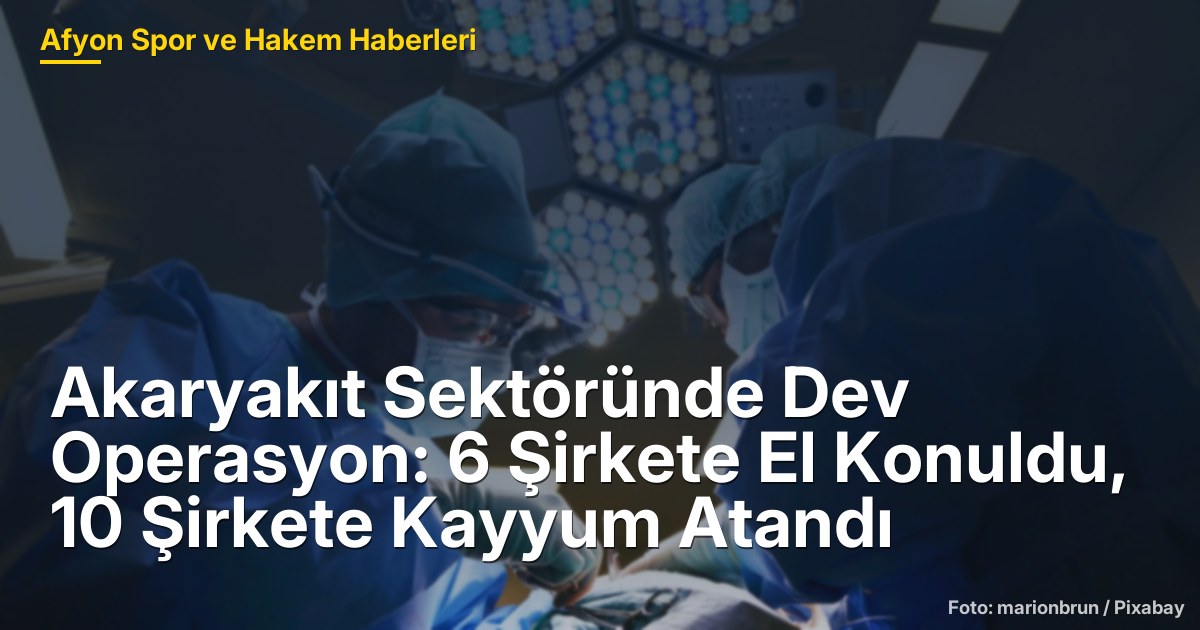 Akaryakıt Sektöründe Dev Operasyon: 6 Şirkete El Konuldu, 10 Şirkete Kayyum Atandı