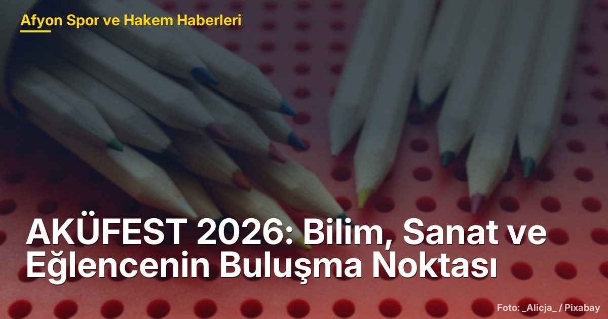 AKÜFEST 2026: Bilim, Sanat ve Eğlencenin Buluşma Noktası