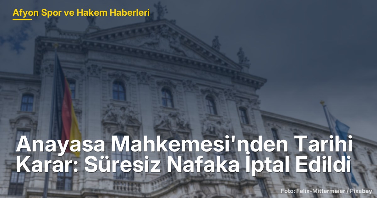 Anayasa Mahkemesi'nden Tarihi Karar: Süresiz Nafaka İptal Edildi
