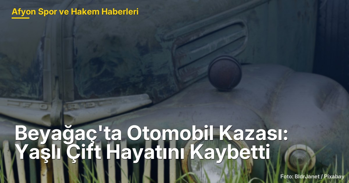 Beyağaç'ta Otomobil Kazası: Yaşlı Çift Hayatını Kaybetti