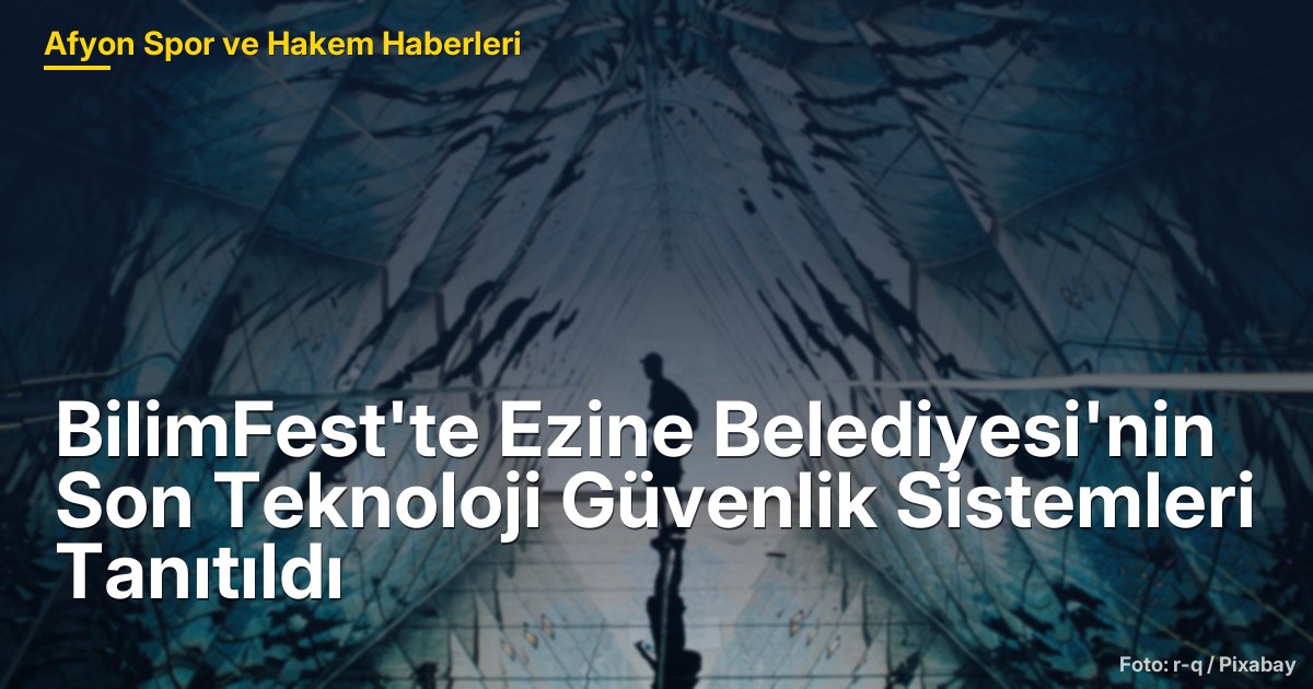 BilimFest'te Ezine Belediyesi'nin Son Teknoloji Güvenlik Sistemleri Tanıtıldı