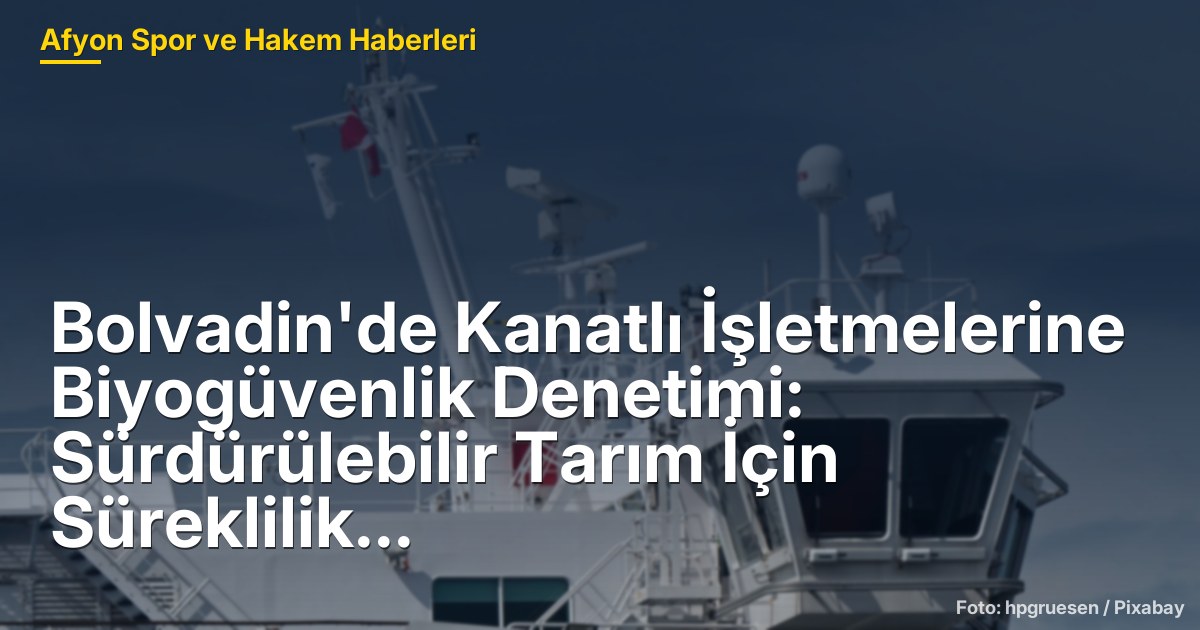 Bolvadin'de Kanatlı İşletmelerine Biyogüvenlik Denetimi: Sürdürülebilir Tarım İçin Süreklilik Sağlanıyor