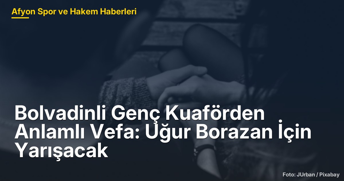 Bolvadinli Genç Kuaförden Anlamlı Vefa: Uğur Borazan İçin Yarışacak