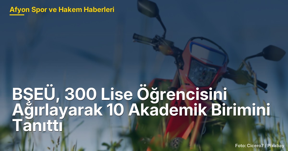 BŞEÜ, 300 Lise Öğrencisini Ağırlayarak 10 Akademik Birimini Tanıttı