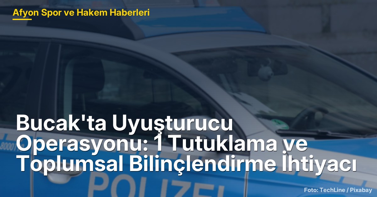 Bucak'ta Uyuşturucu Operasyonu: 1 Tutuklama ve Toplumsal Bilinçlendirme İhtiyacı