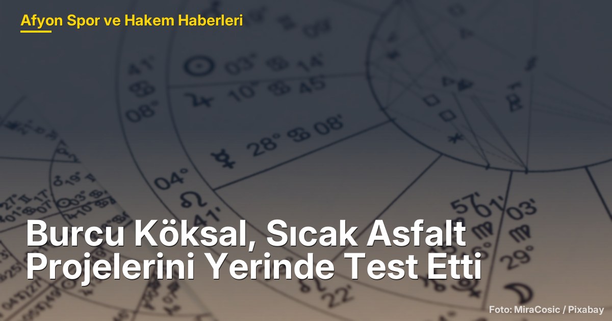 Burcu Köksal, Sıcak Asfalt Projelerini Yerinde Test Etti