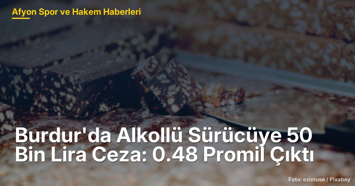 Burdur'da Alkollü Sürücüye 50 Bin Lira Ceza: 0.48 Promil Çıktı