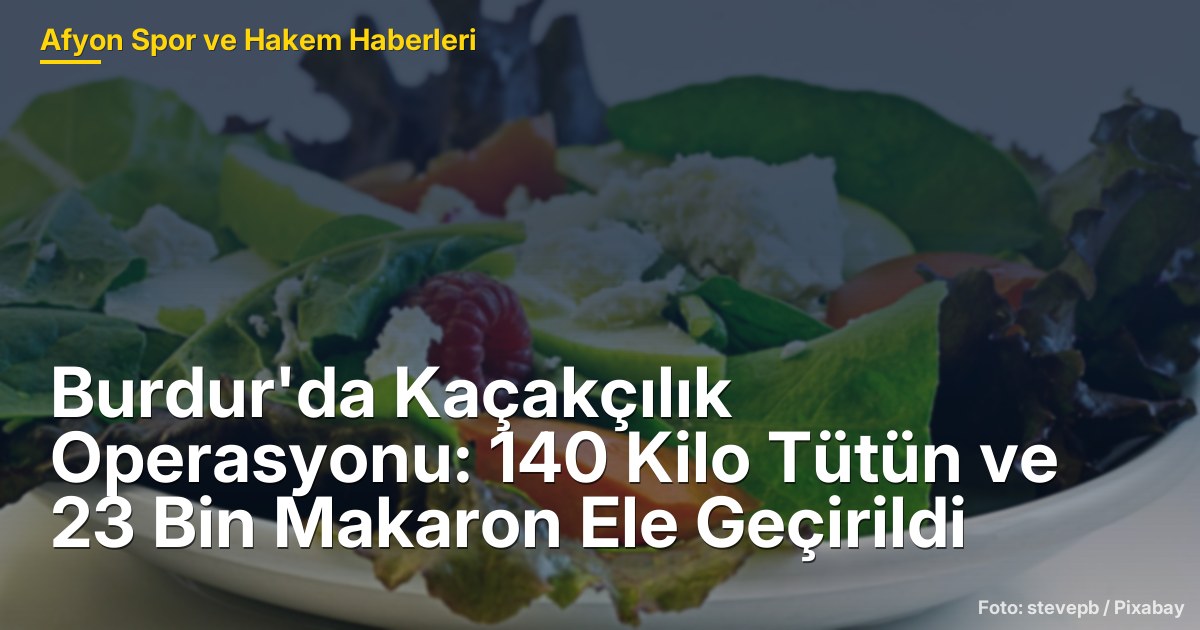 Burdur'da Kaçakçılık Operasyonu: 140 Kilo Tütün ve 23 Bin Makaron Ele Geçirildi