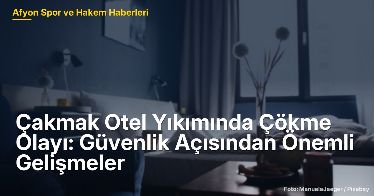 Çakmak Otel Yıkımında Çökme Olayı: Güvenlik Açısından Önemli Gelişmeler