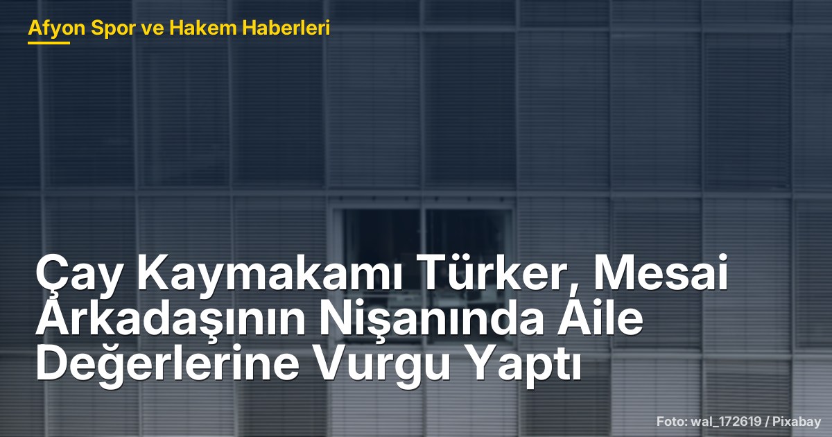 Çay Kaymakamı Türker, Mesai Arkadaşının Nişanında Aile Değerlerine Vurgu Yaptı