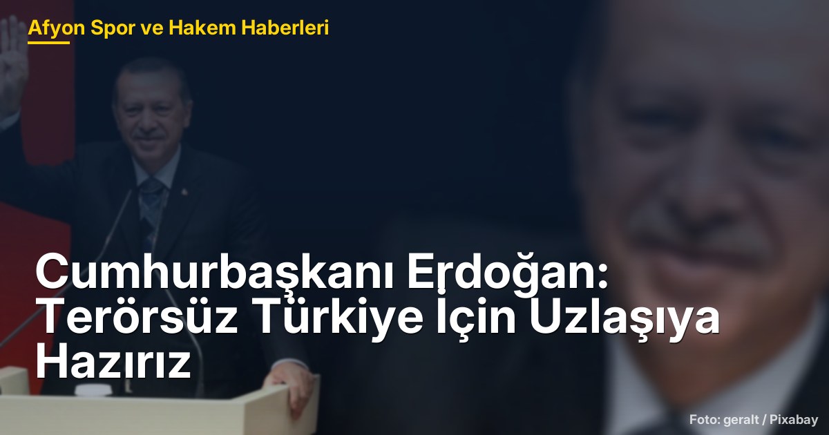 Cumhurbaşkanı Erdoğan: Terörsüz Türkiye İçin Uzlaşıya Hazırız