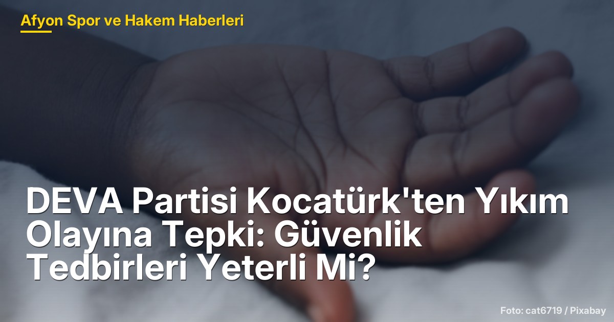 DEVA Partisi Kocatürk'ten Yıkım Olayına Tepki: Güvenlik Tedbirleri Yeterli Mi?