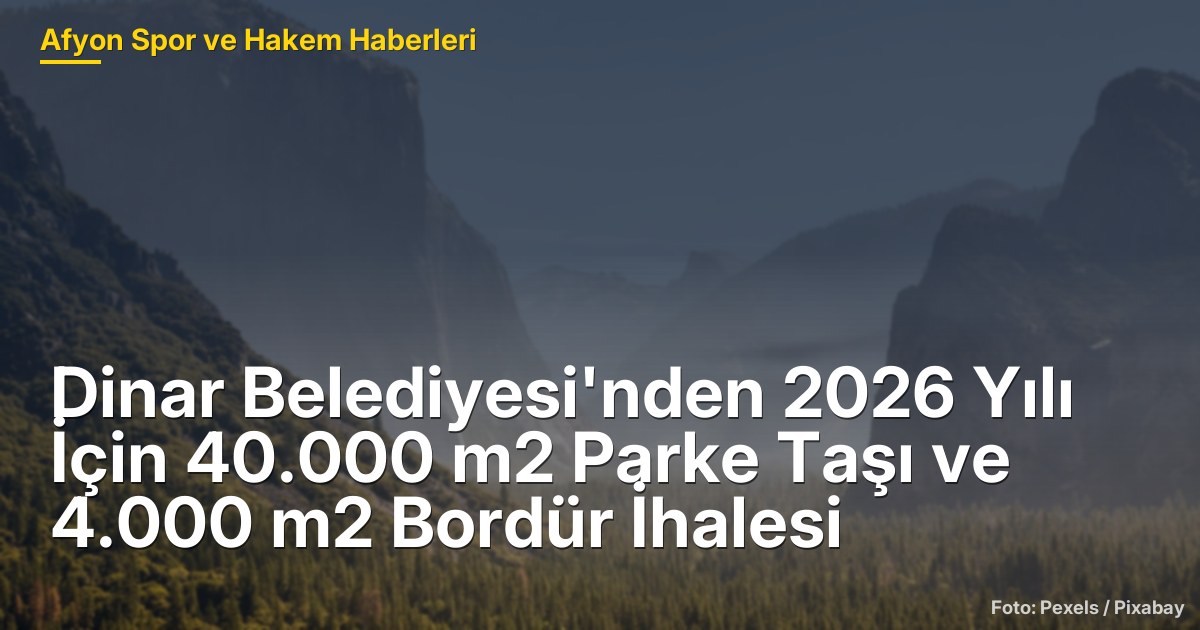 Dinar Belediyesi'nden 2026 Yılı İçin 40.000 m2 Parke Taşı ve 4.000 m2 Bordür İhalesi