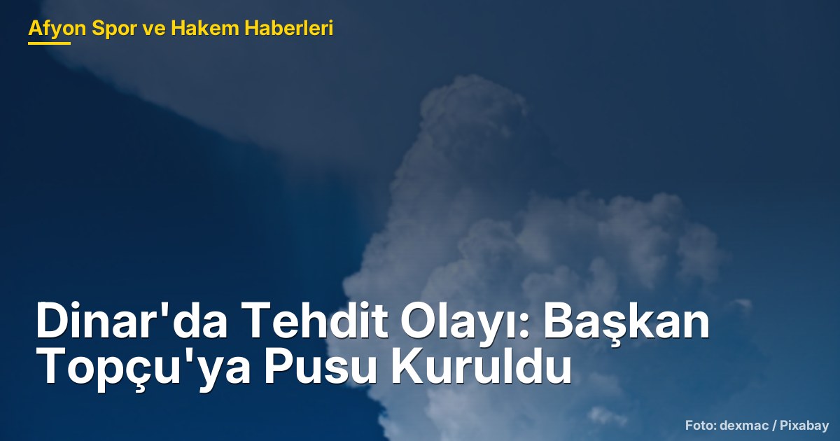 Dinar'da Tehdit Olayı: Başkan Topçu'ya Pusu Kuruldu