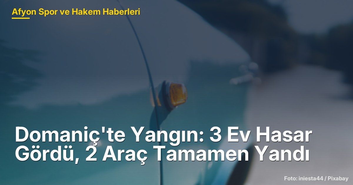 Domaniç'te Yangın: 3 Ev Hasar Gördü, 2 Araç Tamamen Yandı