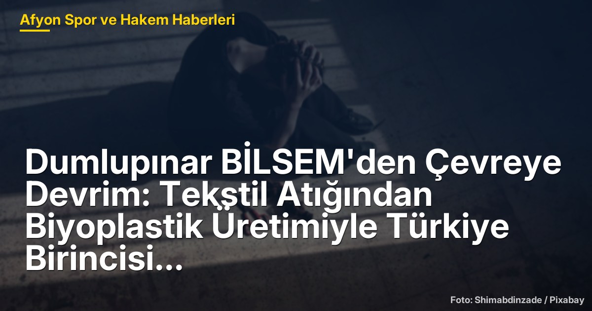 Dumlupınar BİLSEM'den Çevreye Devrim: Tekstil Atığından Biyoplastik Üretimiyle Türkiye Birincisi Oldu