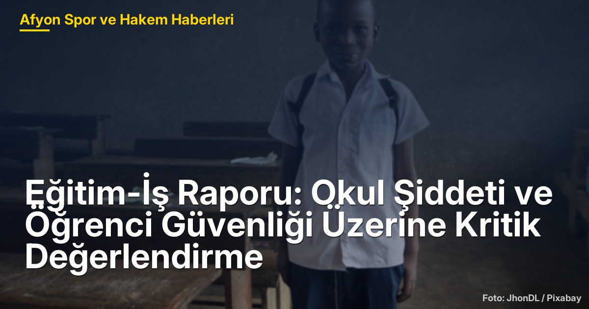 Eğitim-İş Raporu: Okul Şiddeti ve Öğrenci Güvenliği Üzerine Kritik Değerlendirme