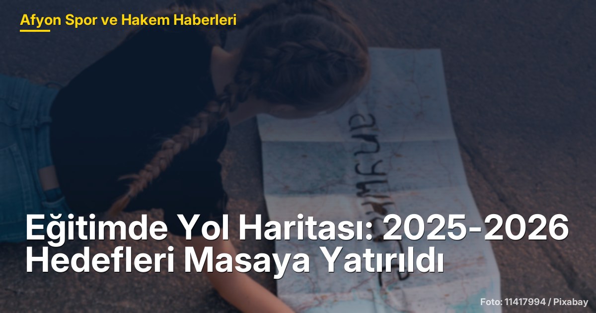 Eğitimde Yol Haritası: 2025-2026 Hedefleri Masaya Yatırıldı