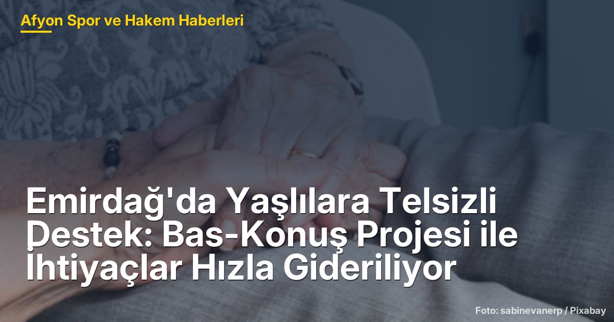 Emirdağ'da Yaşlılara Telsizli Destek: Bas-Konuş Projesi ile İhtiyaçlar Hızla Gideriliyor