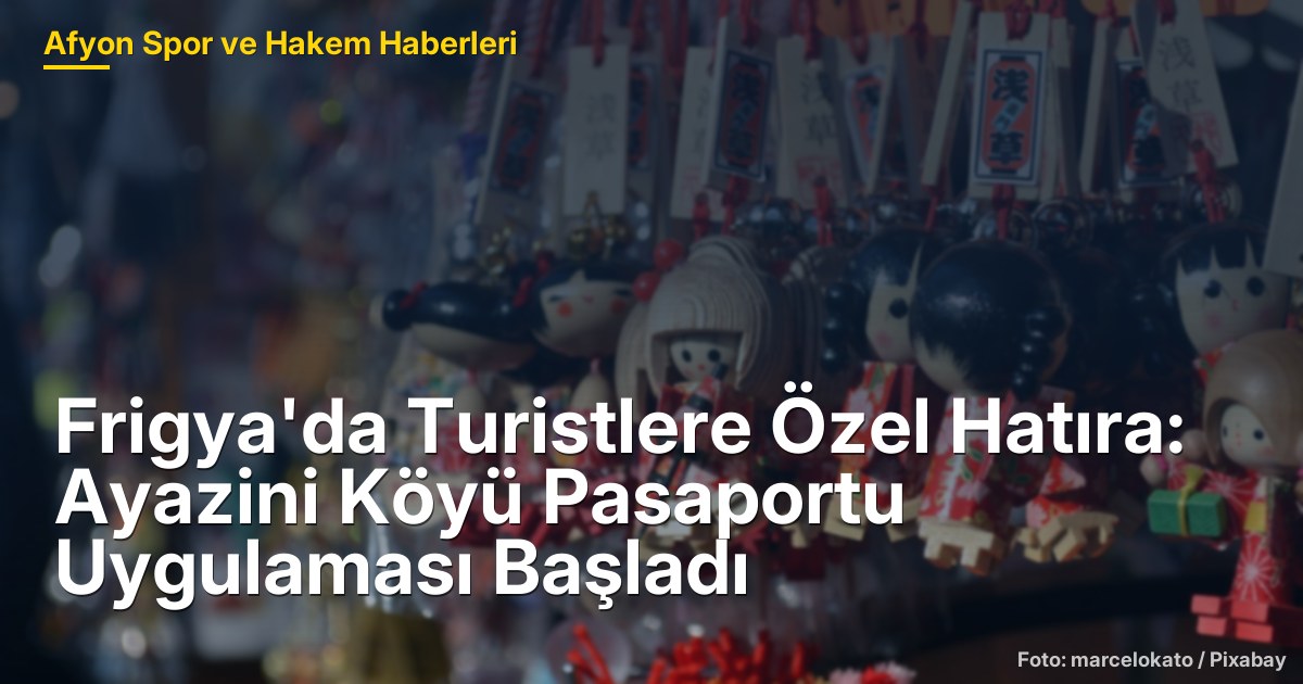 Frigya'da Turistlere Özel Hatıra: Ayazini Köyü Pasaportu Uygulaması Başladı