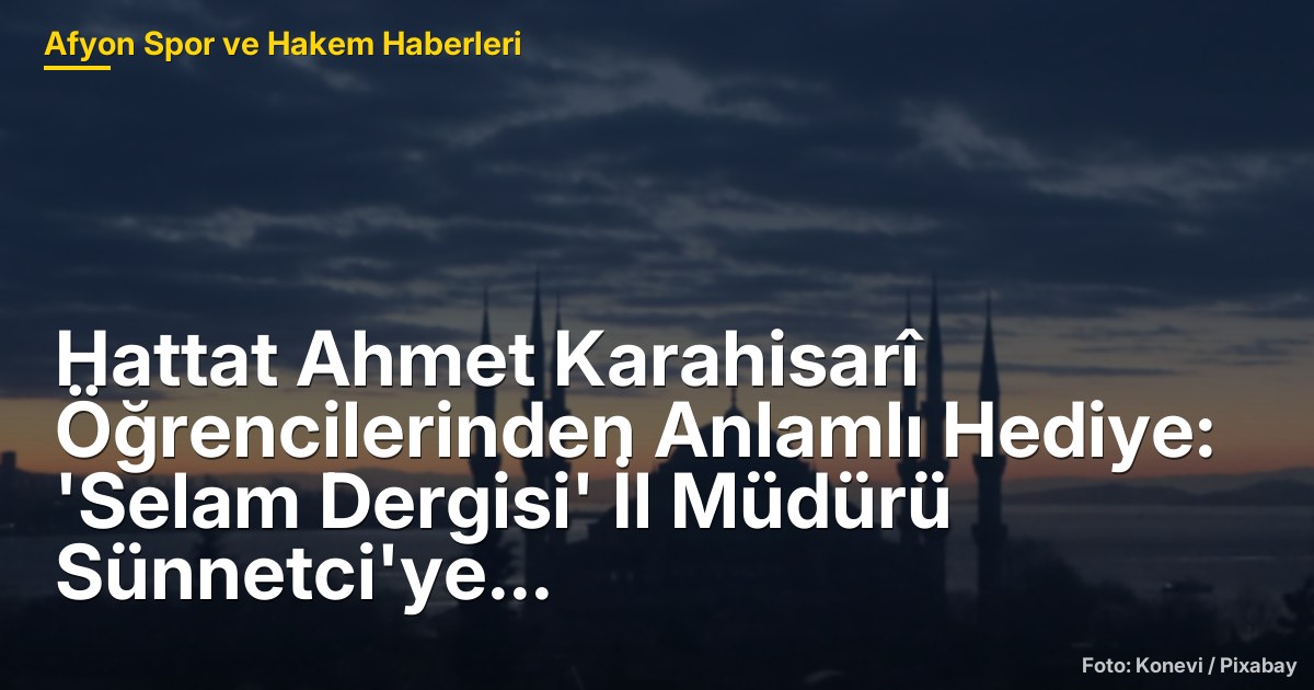 Hattat Ahmet Karahisarî Öğrencilerinden Anlamlı Hediye: 'Selam Dergisi' İl Müdürü Sünnetci'ye Takdim Edildi