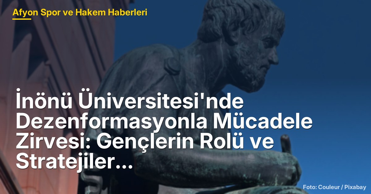 İnönü Üniversitesi'nde Dezenformasyonla Mücadele Zirvesi: Gençlerin Rolü ve Stratejiler