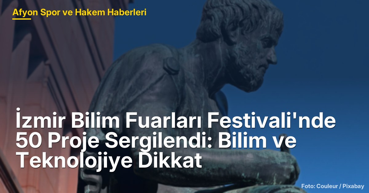 İzmir Bilim Fuarları Festivali'nde 50 Proje Sergilendi: Bilim ve Teknolojiye Dikkat
