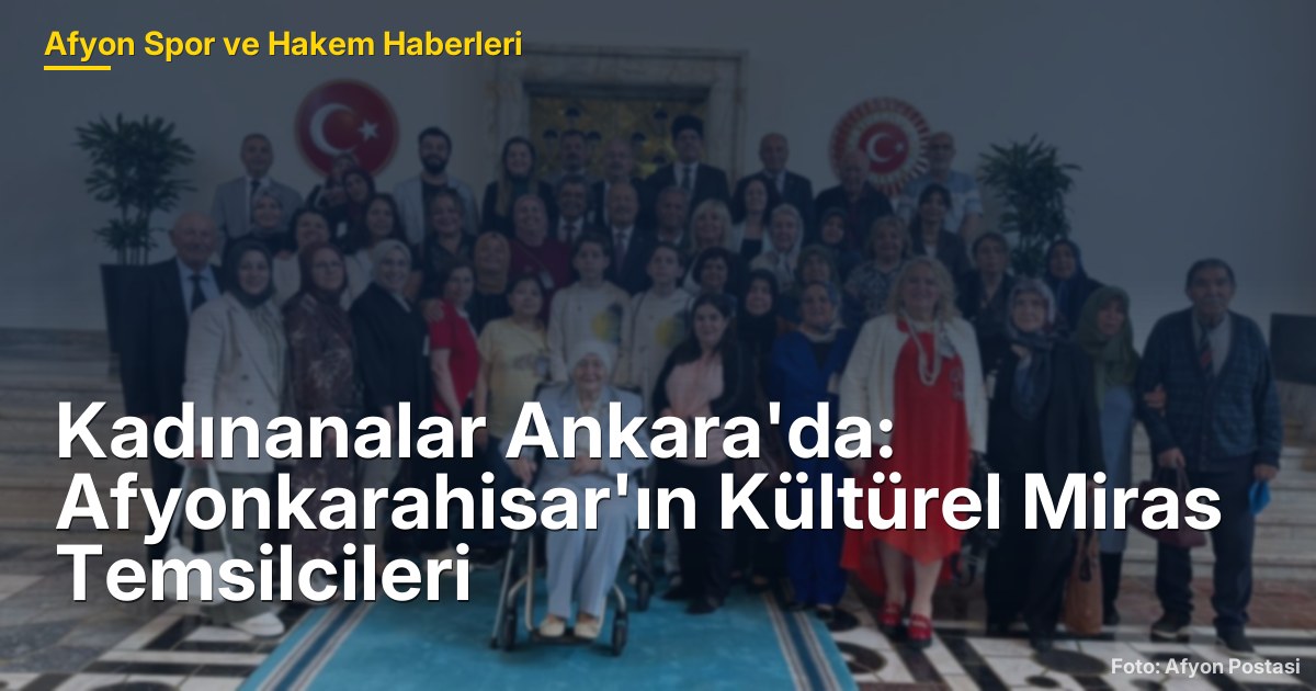 Kadınanalar Ankara'da: Afyonkarahisar'ın Kültürel Miras Temsilcileri