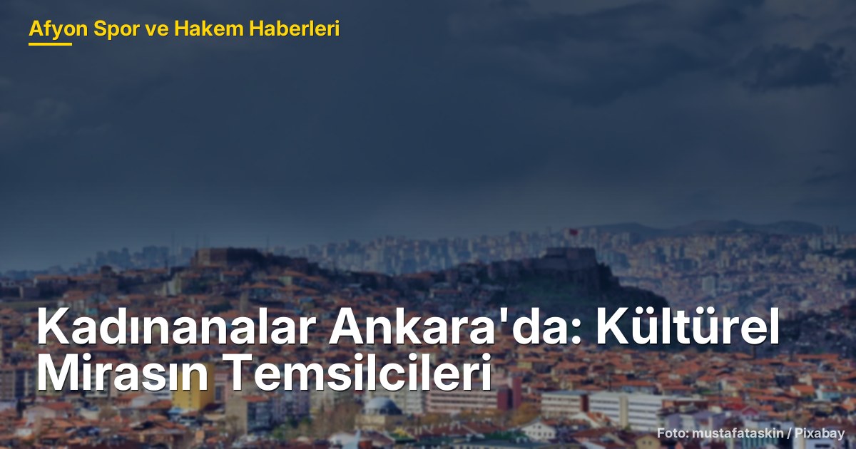 Kadınanalar Ankara'da: Kültürel Mirasın Temsilcileri