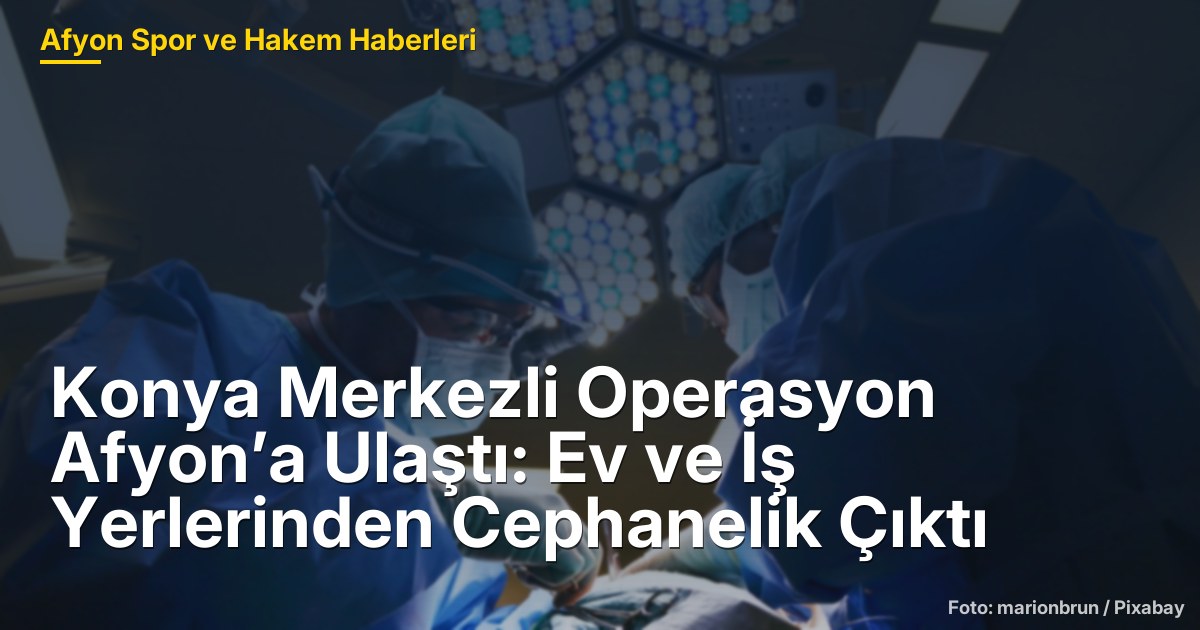 Konya Merkezli Operasyon Afyon’a Ulaştı: Ev ve İş Yerlerinden Cephanelik Çıktı