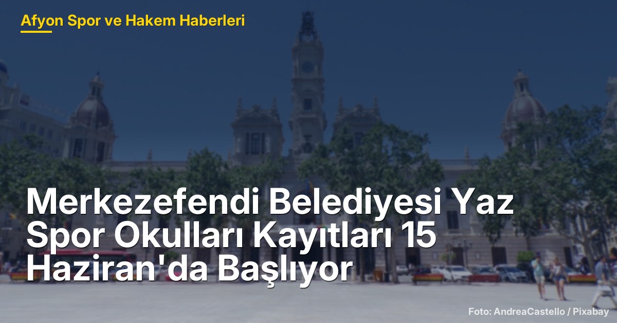 Merkezefendi Belediyesi Yaz Spor Okulları Kayıtları 15 Haziran'da Başlıyor