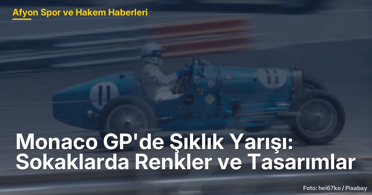 Monaco GP'de Şıklık Yarışı: Sokaklarda Renkler ve Tasarımlar
