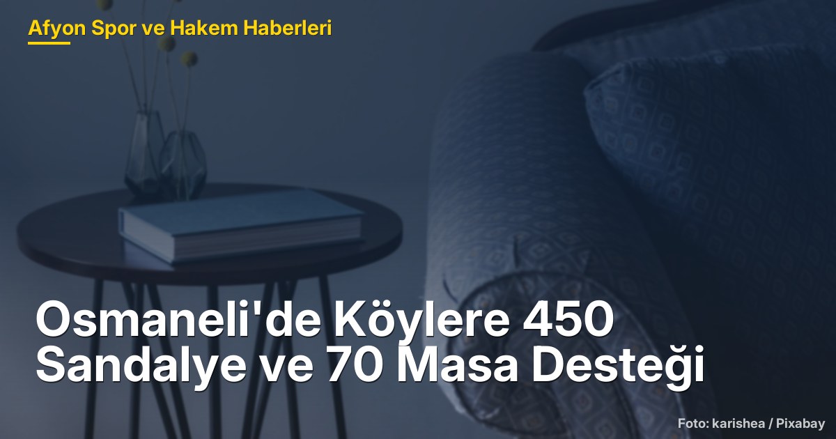 Osmaneli'de Köylere 450 Sandalye ve 70 Masa Desteği