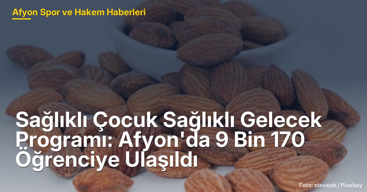 Sağlıklı Çocuk Sağlıklı Gelecek Programı: Afyon'da 9 Bin 170 Öğrenciye Ulaşıldı