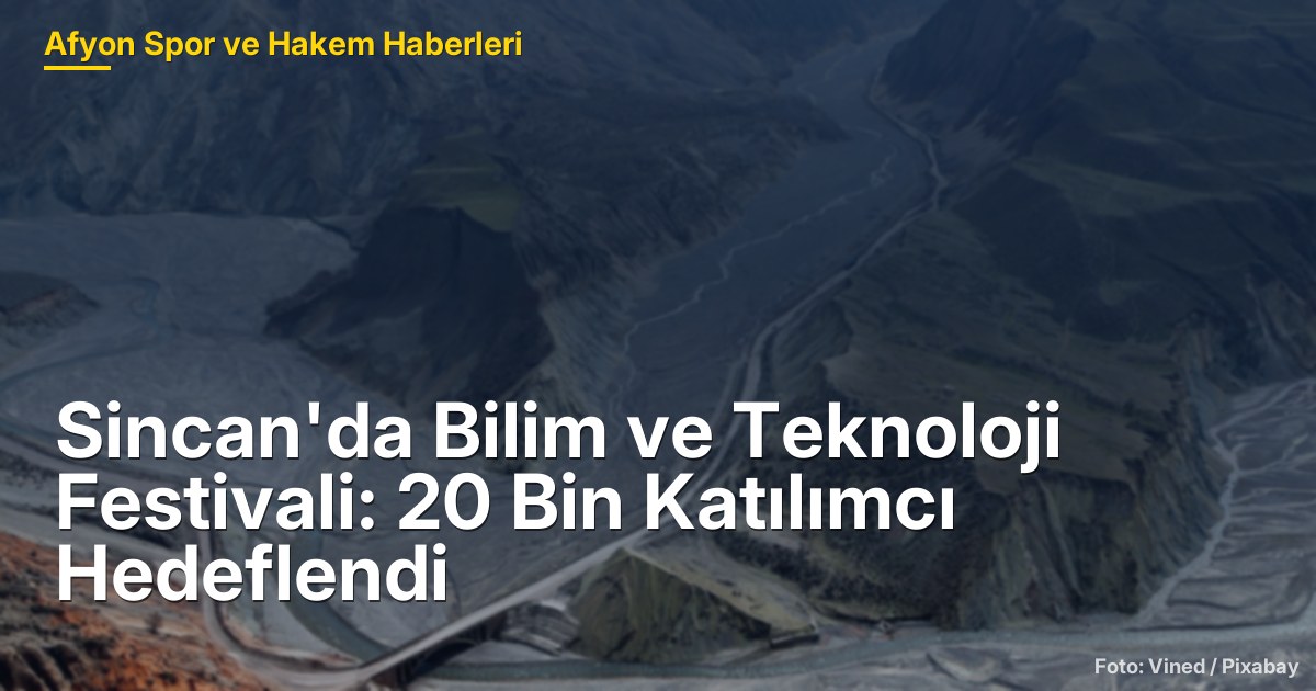 Sincan'da Bilim ve Teknoloji Festivali: 20 Bin Katılımcı Hedeflendi