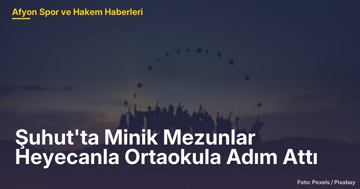 Şuhut'ta Minik Mezunlar Heyecanla Ortaokula Adım Attı