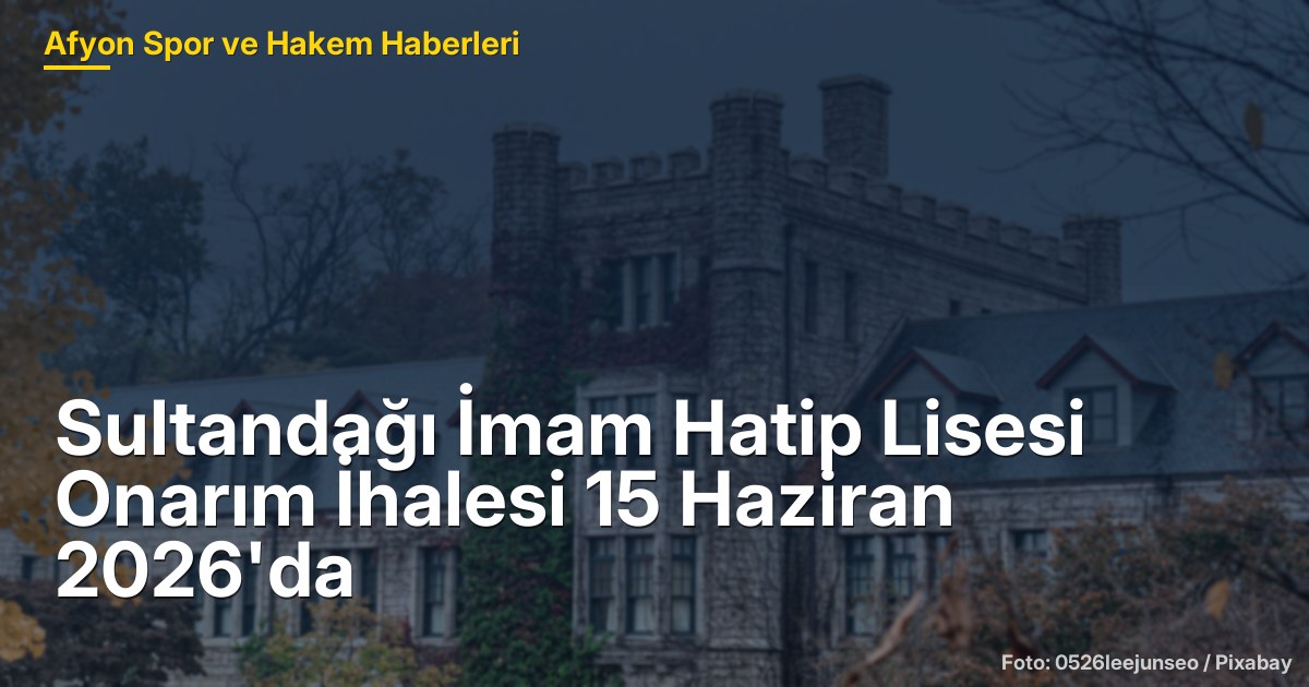 Sultandağı İmam Hatip Lisesi Onarım İhalesi 15 Haziran 2026'da