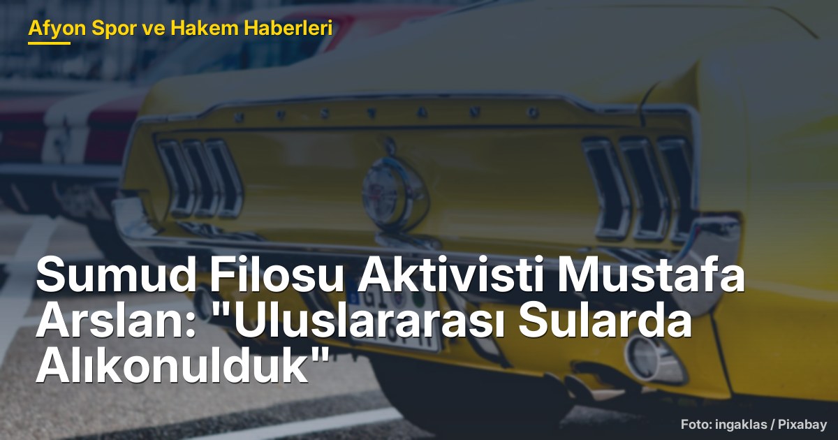Sumud Filosu Aktivisti Mustafa Arslan: "Uluslararası Sularda Alıkonulduk"