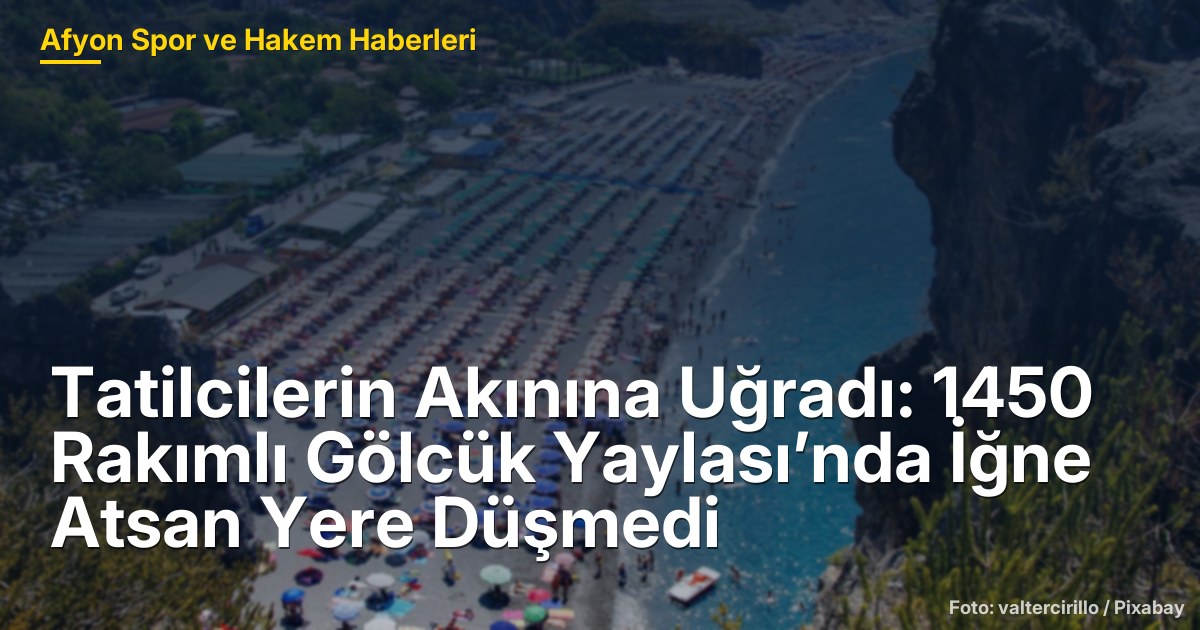 Tatilcilerin Akınına Uğradı: 1450 Rakımlı Gölcük Yaylası’nda İğne Atsan Yere Düşmedi