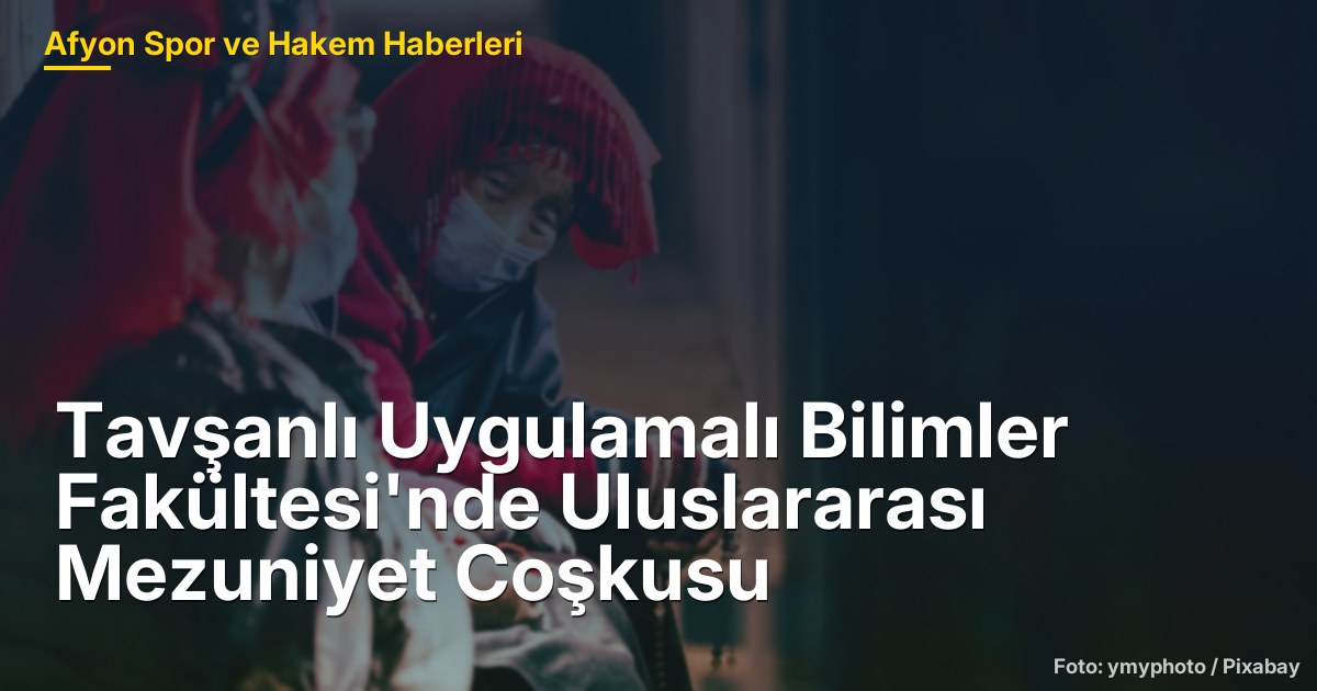 Tavşanlı Uygulamalı Bilimler Fakültesi'nde Uluslararası Mezuniyet Coşkusu