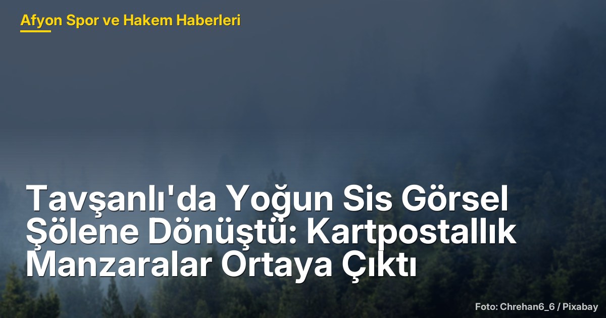 Tavşanlı'da Yoğun Sis Görsel Şölene Dönüştü: Kartpostallık Manzaralar Ortaya Çıktı