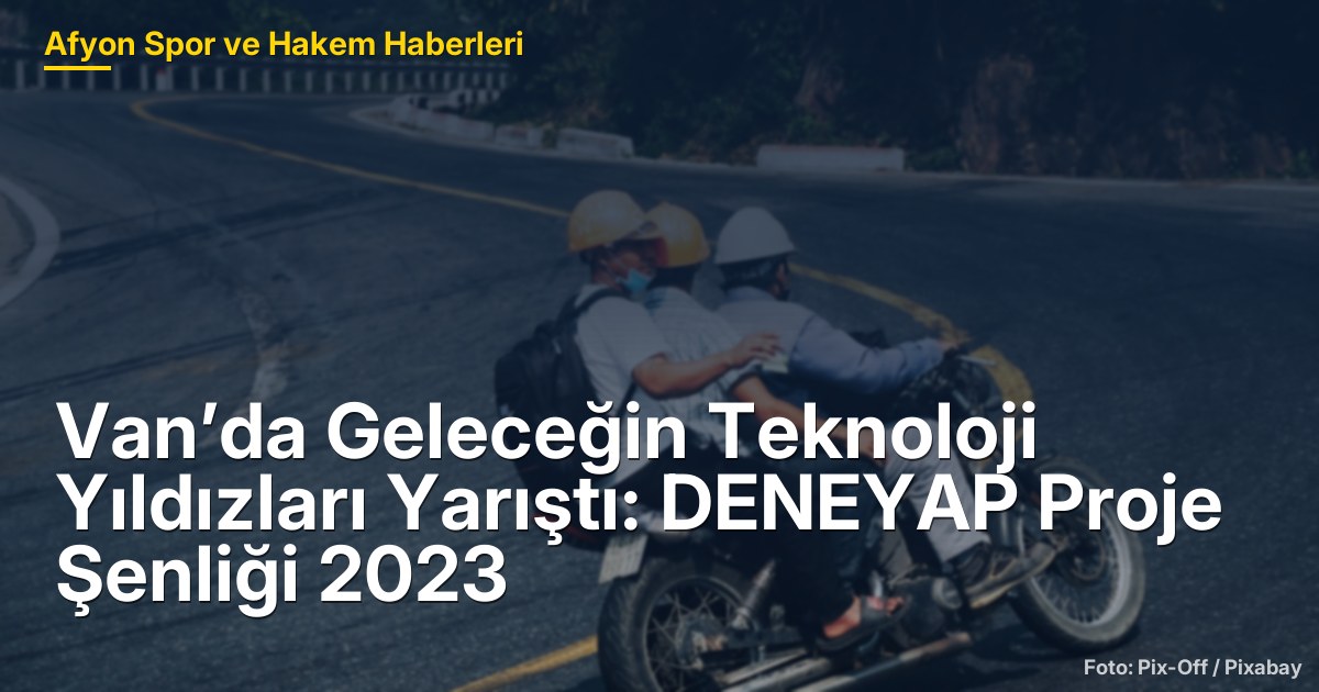 Van’da Geleceğin Teknoloji Yıldızları Yarıştı: DENEYAP Proje Şenliği 2023