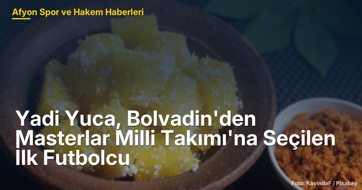 Yadi Yuca, Bolvadin'den Masterlar Milli Takımı'na Seçilen İlk Futbolcu