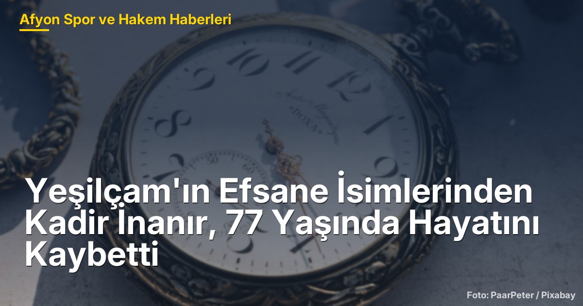 Yeşilçam'ın Efsane İsimlerinden Kadir İnanır, 77 Yaşında Hayatını Kaybetti