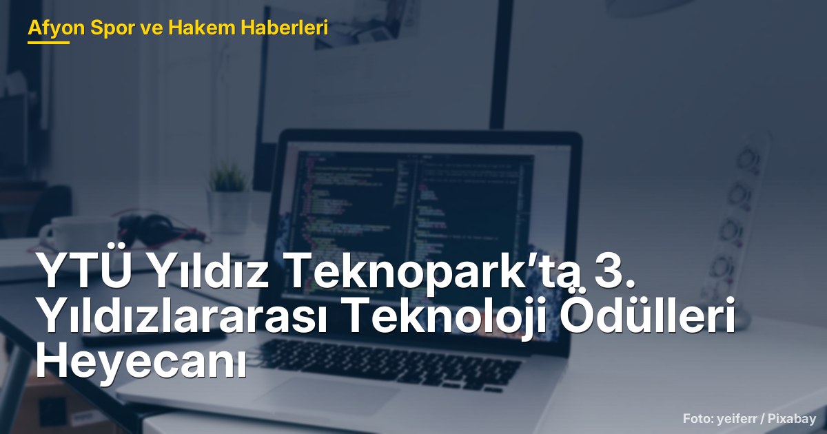 YTÜ Yıldız Teknopark’ta 3. Yıldızlararası Teknoloji Ödülleri Heyecanı