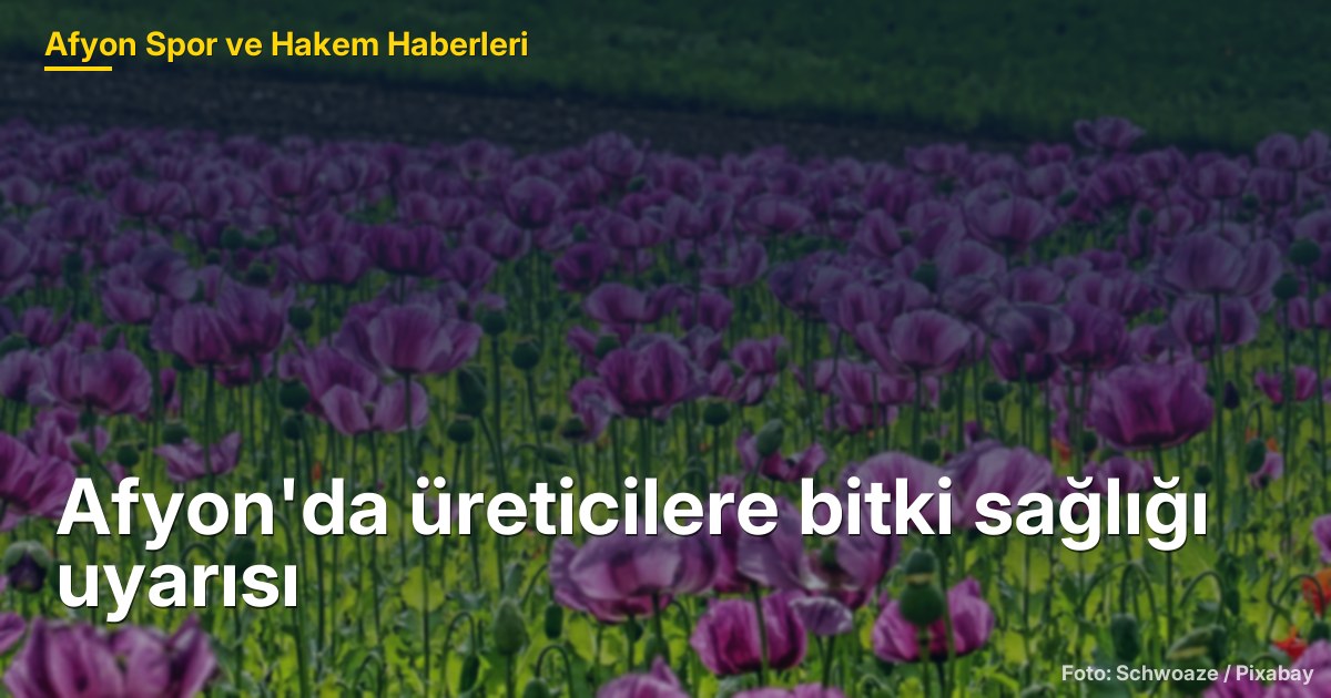 Afyon'da üreticilere bitki sağlığı uyarısı