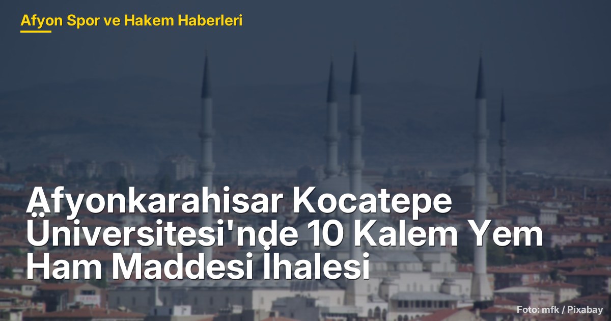 Afyonkarahisar Kocatepe Üniversitesi'nde 10 Kalem Yem Ham Maddesi İhalesi