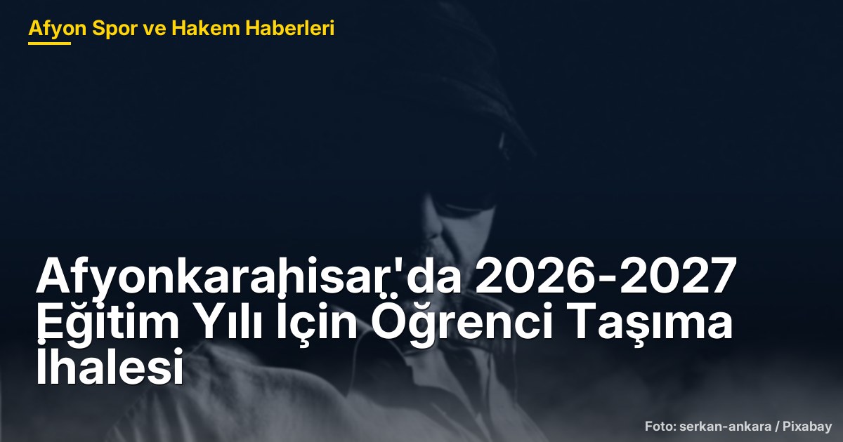 Afyonkarahisar'da 2026-2027 Eğitim Yılı İçin Öğrenci Taşıma İhalesi
