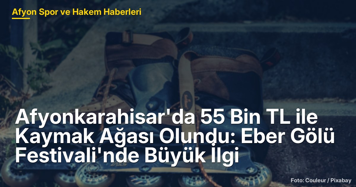 Afyonkarahisar'da 55 Bin TL ile Kaymak Ağası Olundu: Eber Gölü Festivali'nde Büyük İlgi