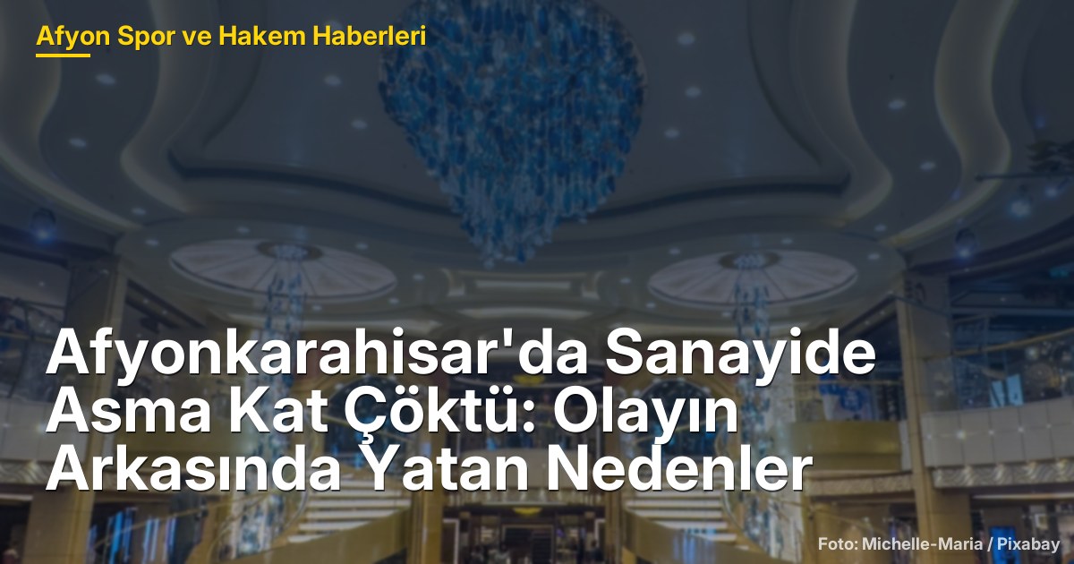 Afyonkarahisar'da Sanayide Asma Kat Çöktü: Olayın Arkasında Yatan Nedenler